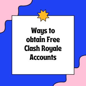 Ways to obtain Free Clash Royale Accounts
