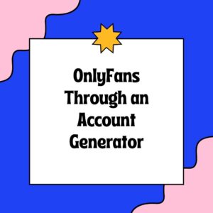 OnlyFans Through an Account Generator