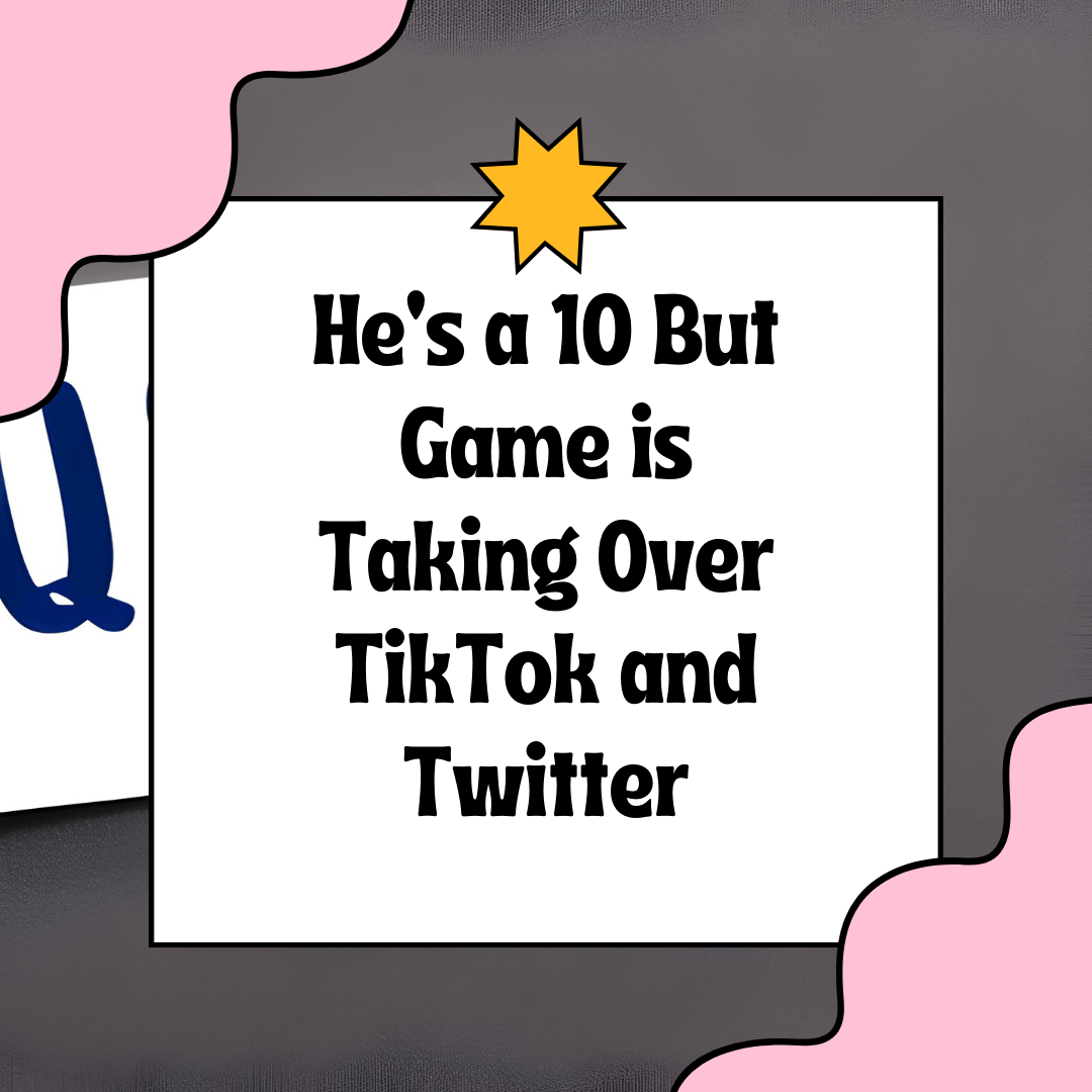 Hes a 10 But Game is Taking Over TikTok and Twitter