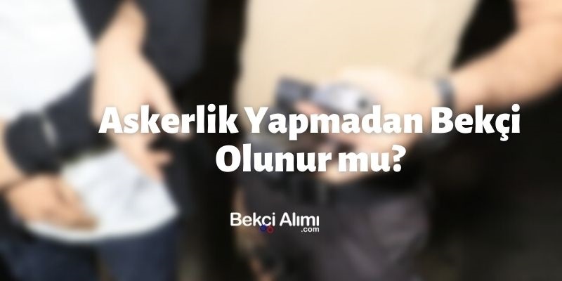 Askerlik Yapmadan Bekçi Olunur mu?