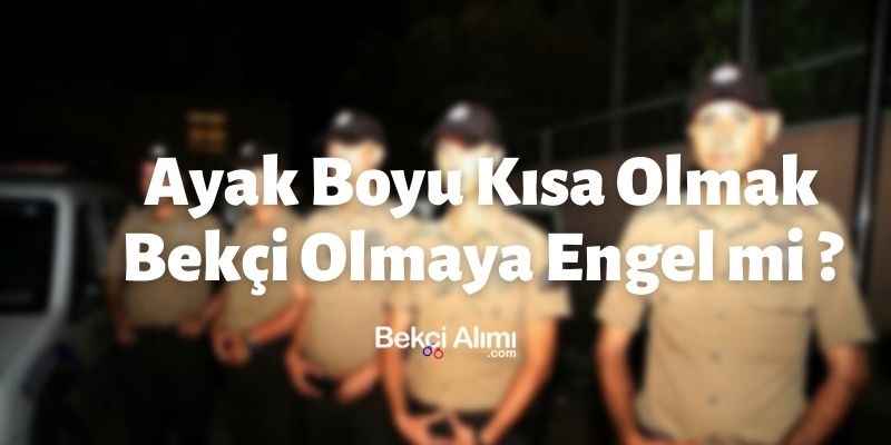 Ayak Boyu Kısa Olmak Bekçi Olmaya Engel mi ?