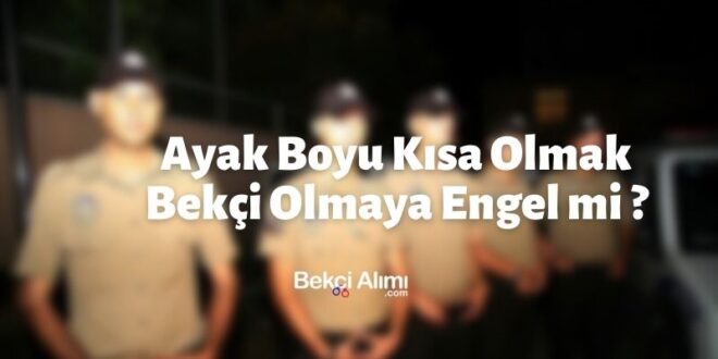 Ayak Boyu Kısa Olmak Bekçi Olmaya Engel mi ?