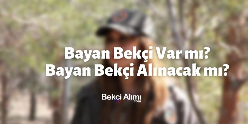 Bayan Bekçi Var mı? Bayan Bekçi Alınacak mı?