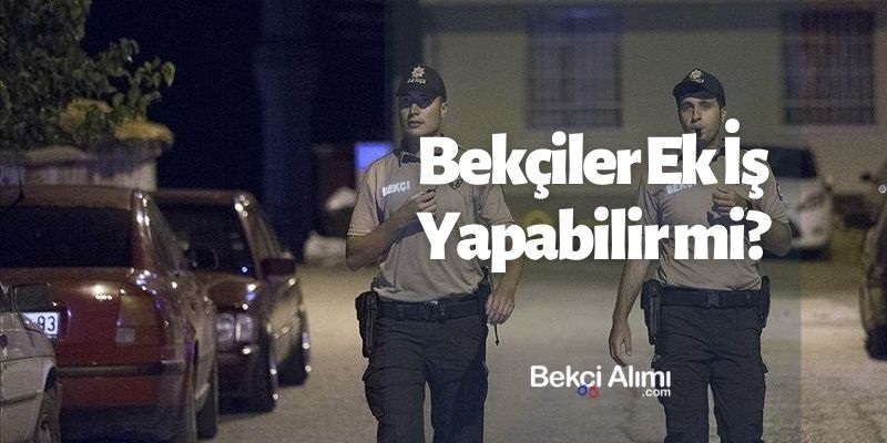 Bekçiler Ek İş Yapabilir mi?