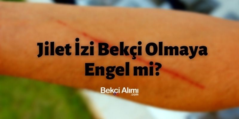 Jilet İzi Bekçi Olmaya Engel mi?